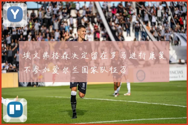 埃文弗格森决定留在罗马进行康复不参加爱尔兰国家队征召