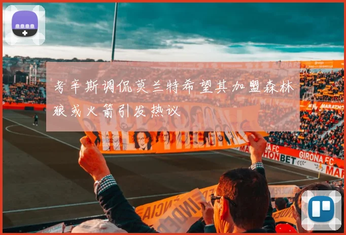 考辛斯调侃莫兰特希望其加盟森林狼或火箭引发热议