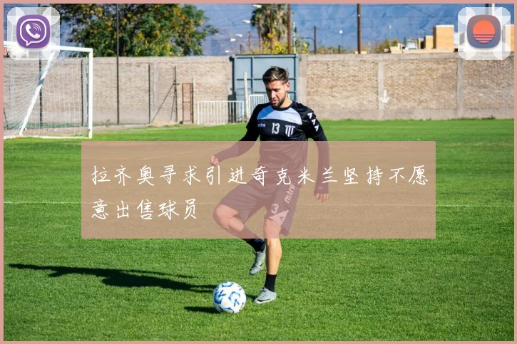 拉齐奥寻求引进奇克米兰坚持不愿意出售球员