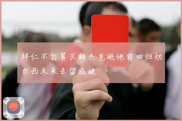 拜仁不打算买断杰克逊他将回归切尔西未来去留成谜