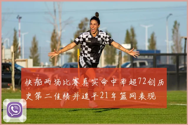 快船两场比赛真实命中率超72创历史第二佳绩并追平21年篮网表现