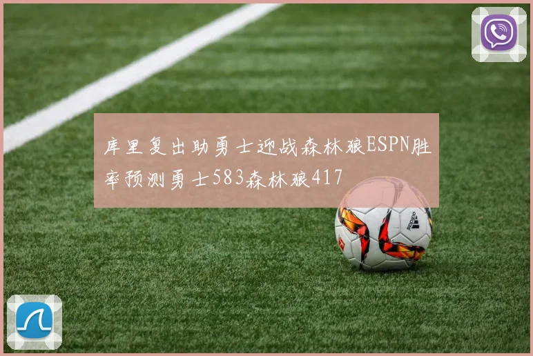 库里复出助勇士迎战森林狼ESPN胜率预测勇士583森林狼417